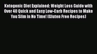 Download Ketogenic Diet Explained: Weight Loss Guide with Over 40 Quick and Easy Low-Carb Recipes