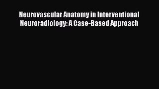 PDF Neurovascular Anatomy in Interventional Neuroradiology: A Case-Based Approach [Read] Full