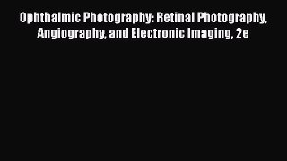 Download Ophthalmic Photography: Retinal Photography Angiography and Electronic Imaging 2e