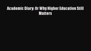 Read Academic Diary: Or Why Higher Education Still Matters Ebook Free