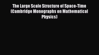 Read The Large Scale Structure of Space-Time (Cambridge Monographs on Mathematical Physics)