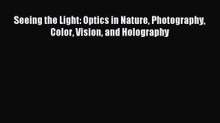 Download Seeing the Light: Optics in Nature Photography Color Vision and Holography PDF Online
