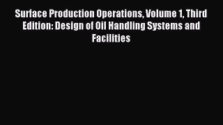 Read Surface Production Operations Volume 1 Third Edition: Design of Oil Handling Systems and