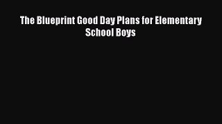 Read The Blueprint Good Day Plans for Elementary School Boys Ebook Online