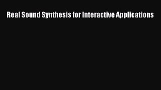 Read Real Sound Synthesis for Interactive Applications Ebook Free