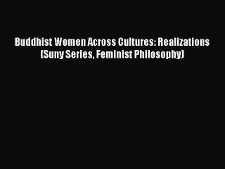 Download Buddhist Women Across Cultures: Realizations (Suny Series Feminist Philosophy) PDF