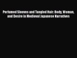 Read Perfumed Sleeves and Tangled Hair: Body Woman and Desire in Medieval Japanese Narratives