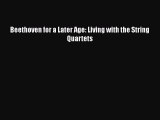 Download Beethoven for a Later Age: Living with the String Quartets Ebook Free