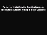 Read Futures for English Studies: Teaching Language Literature and Creative Writing in Higher