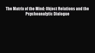 [Download] The Matrix of the Mind: Object Relations and the Psychoanalytic Dialogue [Read]