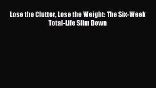 Read Lose the Clutter Lose the Weight: The Six-Week Total-Life Slim Down Ebook Free
