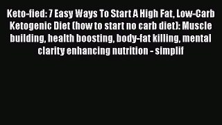 Read Keto-fied: 7 Easy Ways To Start A High Fat Low-Carb Ketogenic Diet (how to start no carb