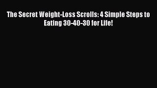 Read The Secret Weight-Loss Scrolls: 4 Simple Steps to Eating 30-40-30 for Life! Ebook Free