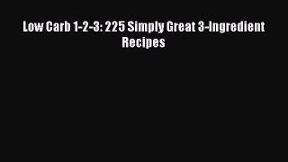 Download Low Carb 1-2-3: 225 Simply Great 3-Ingredient Recipes PDF Online