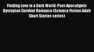 Download Finding Love in a Dark World: Post-Apocalyptic Dystopian Survival Romance (Science