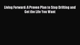 Download Living Forward: A Proven Plan to Stop Drifting and Get the Life You Want PDF Free