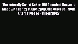 Read The Naturally Sweet Baker: 150 Decadent Desserts Made with Honey Maple Syrup and Other