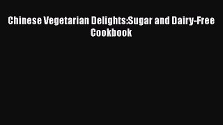 Read Chinese Vegetarian Delights:Sugar and Dairy-Free Cookbook PDF Free