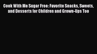 Download Cook With Me Sugar Free: Favorite Snacks Sweets and Desserts for Children and Grown-Ups