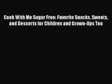 Download Cook With Me Sugar Free: Favorite Snacks Sweets and Desserts for Children and Grown-Ups