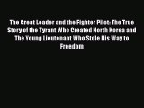 PDF The Great Leader and the Fighter Pilot: The True Story of the Tyrant Who Created North