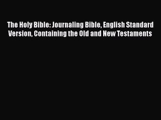 Read The Holy Bible: Journaling Bible English Standard Version Containing the Old and New Testaments