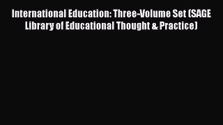 Read International Education: Three-Volume Set (SAGE Library of Educational Thought & Practice)
