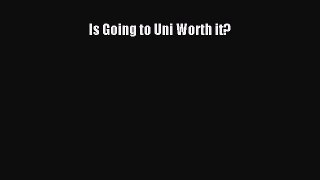 Read Is Going to Uni Worth it? Ebook Free