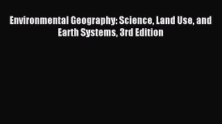 Download Environmental Geography: Science Land Use and Earth Systems 3rd Edition Ebook Online
