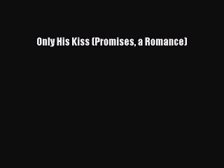 Download Only His Kiss (Promises a Romance) PDF Online