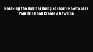 Read Breaking The Habit of Being Yourself: How to Lose Your Mind and Create a New One Ebook