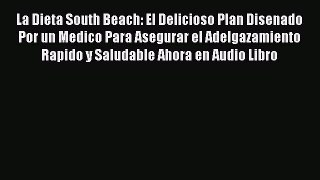 Read La Dieta South Beach: El Delicioso Plan Disenado Por un Medico Para Asegurar el Adelgazamiento