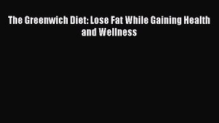 Download The Greenwich Diet: Lose Fat While Gaining Health and Wellness Ebook Online