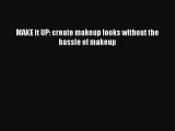 Read MAKE it UP: create makeup looks without the hassle of makeup Ebook Free
