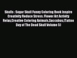 Read Skulls : Sugar Skull Funny Coloring Book Inspire Creativity Reduce Stress: Flower Art