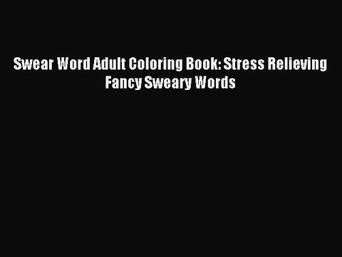 Download Swear Word Adult Coloring Book: Stress Relieving Fancy Sweary Words PDF Free