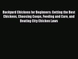 Read Backyard Chickens for Beginners: Getting the Best Chickens Choosing Coops Feeding and