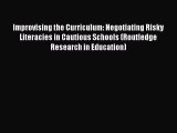 Read Improvising the Curriculum: Negotiating Risky Literacies in Cautious Schools (Routledge