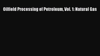 Download Oilfield Processing of Petroleum Vol. 1: Natural Gas Ebook Online