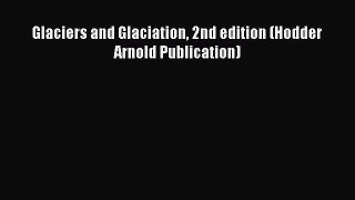 Download Glaciers and Glaciation 2nd edition (Hodder Arnold Publication) PDF Online