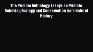 Read The Primate Anthology: Essays on Primate Behavior Ecology and Conservation from Natural