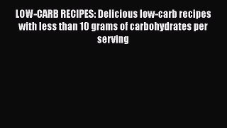 Download LOW-CARB RECIPES: Delicious low-carb recipes with less than 10 grams of carbohydrates