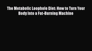 Read The Metabolic Loophole Diet: How to Turn Your Body Into a Fat-Burning Machine Ebook Online