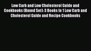 Read Low Carb and Low Cholesterol Guide and Cookbooks (Boxed Set): 3 Books In 1 Low Carb and