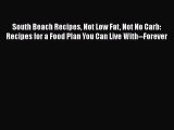 Read South Beach Recipes Not Low Fat Not No Carb: Recipes for a Food Plan You Can Live With--Forever