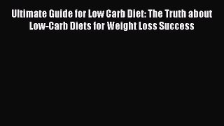 Read Ultimate Guide for Low Carb Diet: The Truth about Low-Carb Diets for Weight Loss Success