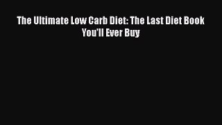 Download The Ultimate Low Carb Diet: The Last Diet Book You'll Ever Buy PDF Free