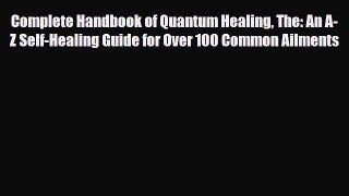 Read ‪Complete Handbook of Quantum Healing The: An A-Z Self-Healing Guide for Over 100 Common