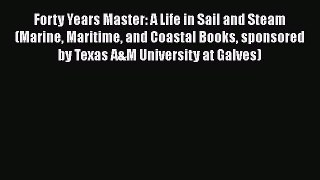 Read Forty Years Master: A Life in Sail and Steam (Marine Maritime and Coastal Books sponsored