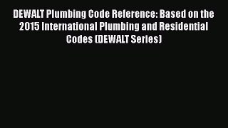 Read DEWALT Plumbing Code Reference: Based on the 2015 International Plumbing and Residential
